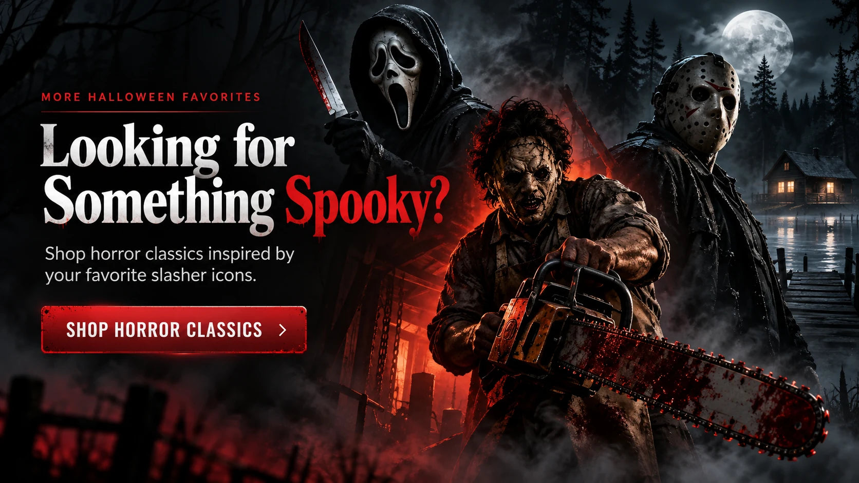Shop Halloween horror classics featuring Ghost Face, Leatherface, and Jason Voorhees